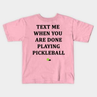 Text Me When You Are Done Playing Pickleball Kids T-Shirt